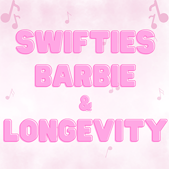 Swifties, Barbie and Longevity