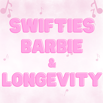 Swifties, barbie and longevity